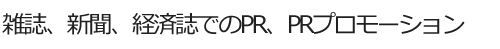雑誌、新聞、地方紙、経済誌でのPR